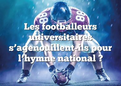 Les footballeurs universitaires s’agenouillent-ils pour l’hymne national ?